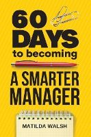 Portada de 60 Days to Becoming a Smarter Manager - How to Meet Your Goals, Manage an Awesome Work Team, Create Valued Employees and Love your Job