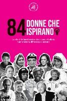 Portada de 84 donne che ispirano: Le vite di influenti eroine che si sono ribellate, hanno fatto la differenza e ispirano (Libro per femministe)