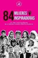 Portada de 84 mujeres inspiradoras: Las vidas de heroínas influyentes que se rebelaron, marcaron la diferencia e inspiraron (Libro para feministas)