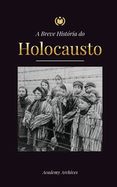 Portada de A Breve História do Holocausto: A ascensão do anti-semitismo na Alemanha nazista, Auschwitz e o genocídio de Hitler sobre o povo judeu alimentado pelo