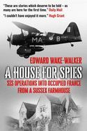 Portada de A House For Spies: SIS Operations into Occupied France from a Sussex Farmhouse