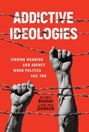 Portada de Addictive Ideologies: Finding Meaning and Agency When Politics Fail You