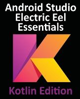 Portada de Android Studio Electric Eel Essentials - Kotlin Edition: Developing Android Apps Using Android Studio 2022.1.1 and Kotlin