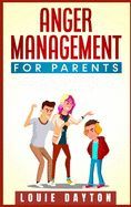 ANGER MANAGEMENT FOR PARENTS: LEARN HOW TO MASTER YOUR EMOTIONS AND ...