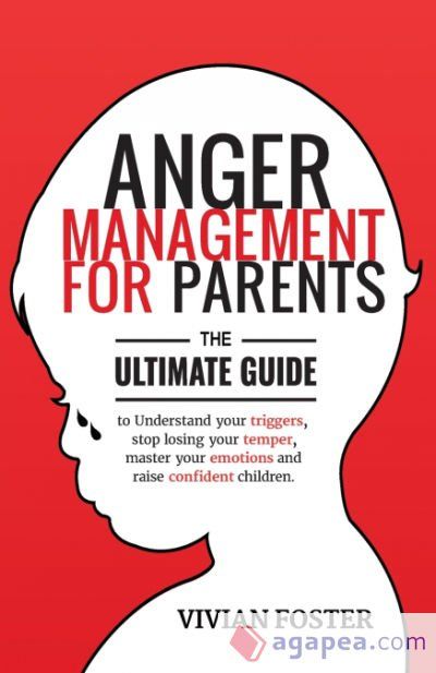 ANGER MANAGEMENT FOR PARENTS: THE ULTIMATE GUIDE TO UNDERSTAND YOUR ...
