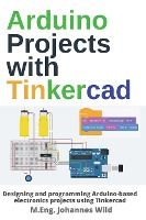 Portada de Arduino Projects with Tinkercad: Designing and programming Arduino-based electronics projects using Tinkercad