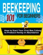 BEEKEEPING FOR BEGINNERS: THE ULTIMATE GUIDE TO LEARN HOW TO START YOUR ...