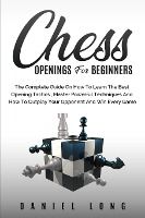 Portada de Chess Openings for Beginners: The Complete Guide On How To Learn The Best Opening Tactics, Master Powerful Techniques And How To Outplay Your Oppone