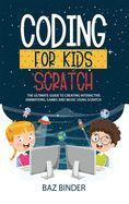 CODING FOR KIDS SCRATCH: THE ULTIMATE GUIDE TO CREATING INTERACTIVE ...