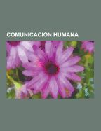 Portada de Comunicacion Humana: Comunicacion No Verbal, Comunicacion Oral, Interjecciones, Pnl, Reuniones, Saludos, Haptica, Programacion Neurolinguis
