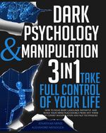 Portada de Dark Psychology and Manipulation: 3 IN 1. Take Full Control of Your Life. How to Read Body Language Instantly and Make Your Mind Inaccessible From Any