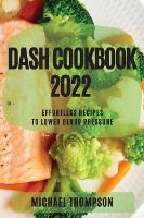 Portada de Dash Cookbook 2022: Effortless Recipes to Lower Blood Pressure