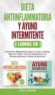 Portada de Dieta Antiinflamatoria y Ayuno Intermitente - 2 Libros En 1: Pierde Peso Rápidamente, Sana tu Cuerpo y Siéntete Mejor en 7 Días + Plan de Alimentación