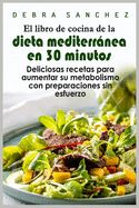 Portada de El libro de cocina de la dieta mediterraÌnea en 30 minutos: Deliciosas recetas para aumentar su metabolismo con preparaciones sin esfuerzo