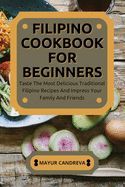 FILIPINO COOKBOOK FOR BEGINNERS: TASTE THE MOST DELICIOUS TRADITIONAL ...