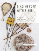 Portada de Finding Form with Fibre: be inspired, gather materials, and create your own sculptural basketry