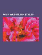 Portada de Folk Wrestling Styles: Mongolian Wrestling, Glima, Folk Wrestling, Ssireum, Oil Wrestling, Collar-And-Elbow, Pehlwani, Varzesh-E Bastani, Sch
