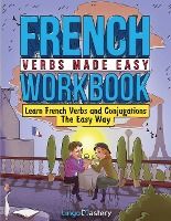 Portada de French Verbs Made Easy Workbook: Learn Verbs and Conjugations The Easy Way