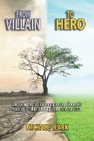 Portada de From Villain to Hero: Encouragement and a map to stop domestic violence or abuse that hurts the ones you love