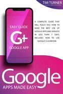GOOGLE APPS MADE EASY: A COMPLETE GUIDE THAT WILL TEACH YOU HOW TO MAKE ...
