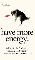 Portada de Have More Energy. A Blueprint for Productivity, Focus, and Self-Discipline-for the Perpetually Tired and Lazy