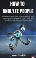 Portada de How to Analyze People: The New Essential Guide to Understanding Body Language, Becoming Aware of your Body and Discovering Different Types of
