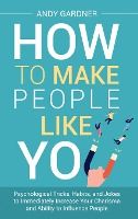 Portada de How to Make People Like You: Psychological Tricks, Habits, and Jokes to Immediately Increase Your Charisma and Ability to Influence People