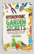 HYDROPONIC GARDEN SECRETS: THE COMPLETE DIY GUIDE FOR BEGINNERS TO ...