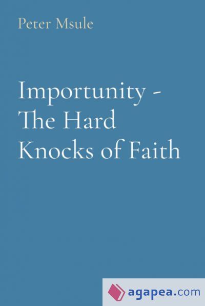 Importunity Sentence IMPORTUNITY - THE HARD KNOCKS OF FAITH - PETER MSULE - 9781088185674