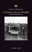 Portada de La Breve Historia de la Primera Guerra Mundial: La Gran Guerra, las batallas del frente occidental y oriental, la guerra química y cómo perdió Alemani