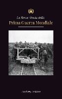 Portada de La Breve Storia della Prima Guerra Mondiale: Le battaglie sul fronte occidentale e orientale, la guerra chimica e la sconfitta della Germania che port