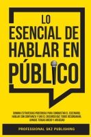 Portada de Lo Esencial De Hablar En Público: Domina Estrategias Poderosas para Conquistar el Escenario, Hablar con Confianza y Dar el Discurso que Todos Recordar