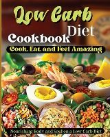 Portada de Low Carb Diet Cookbook: Cook, Eat, and Feel Amazing, Nourishing Body and Soul on a Low Carb Diet