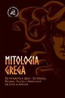 Portada de Mitologia Grega: De Afrodite a Zeus - Os Deuses, Deusas, Heróis e Monstros da Grécia Antiga