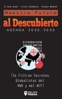 Portada de Nuestro Futuro al Descubierto Agenda 2030-2050: ¡Se Filtran Secretos Globalistas del NWO y del WEF! El Gran Reset - Crisis Económica - Escasez Mundial
