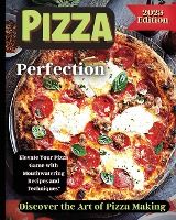 Portada de Pizza Perfection: Unlock the Secrets of Perfect Pizza at Home with Delicious Recipes and Expert Tips