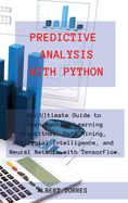 Portada de Predictive Analysis with Python: The Ultimate Guide to Learn Machine Learning Algorithms, Data Mining, Artificial Intelligence, and Neural Network wit