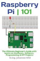 Portada de Raspberry Pi 101: The Ultimate Beginner's Guide with Basics on Hardware, Software, Programming & DIY Projects
