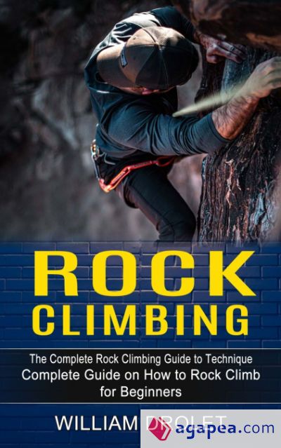 ROCK CLIMBING: THE COMPLETE ROCK CLIMBING GUIDE TO TECHNIQUE (COMPLETE ...