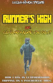 Portada de Runner's High or: Can LSD Make You Gay? How I Ran an Ultramarathon Tripping on a Psychedelic Drug