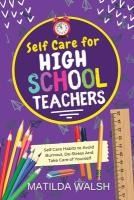 Portada de Self Care for High School Teachers - 37 Habits to Avoid Burnout, De-Stress And Take Care of Yourself The Educators Handbook Gift