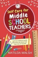 Portada de Self Care for Middle School Teachers - 37 Habits to Avoid Burnout, De-Stress And Take Care of Yourself