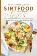 Portada de Sirtfood Diet Cookbook for Beginners: How I Lost 110 Pounds by Activating the "Skinny" Gene and Going on in Eating Delicious Recipes