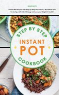 Portada de Step-By-Step Instant Pot Cookbook: Instant Pot Recipes with Step-by-Step Procedures, Best Meals Ever For Living a Life full of Energy and Lose your We