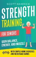 Portada de Strength Training for Seniors: Gain Balance, Energy, and Muscle with Simple Home Exercises and Resistance Bands