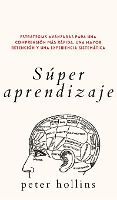 Portada de S&uacute;per aprendizaje: Estrategias avanzadas para una comprensi&oacute;n m&aacute;s r&aacute;pida, una mayor retenci&oacute;n y una experiencia sistem&aacute;tica