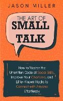 Portada de The Art of Small Talk: How to Master the Unwritten Code of Social Skills, Improve Your Charisma, and Little-Known Hacks to Connect with Anyon