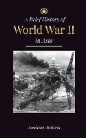 Portada de The Brief History of World War 2 in Asia: The Asia-Pacific War, the Eastern Fleet, Pearl Harbor and the Atom Bomb that Shocked Japan (1941-1945)