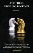 THE CHESS BIBLE FOR BEGINNERS: LEARN HOW TO PLAY CHESS LIKE A CHAMPION ...