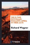 Portada de The Flying Dutchman: Romantic Opera in Three Acts